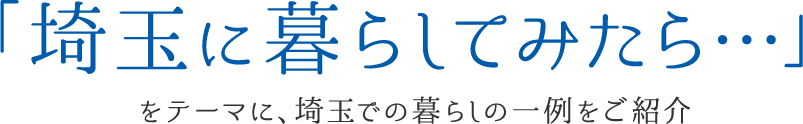 埼玉に暮らしてみたらをテーマに埼玉での暮らしの一例をご紹介