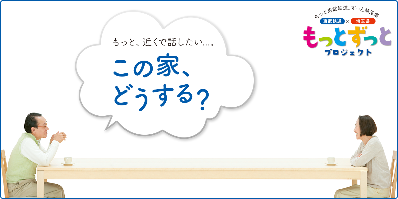 もっと、近くで話したい…。この家、どうする？