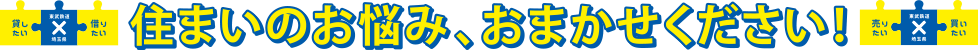 住まいのお悩み、おまかせください！