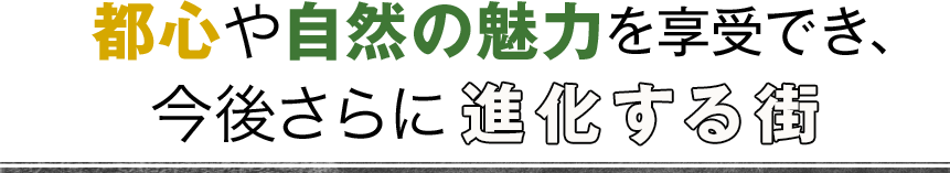 都心や自然の魅力を享受でき、今後さらに進化する街