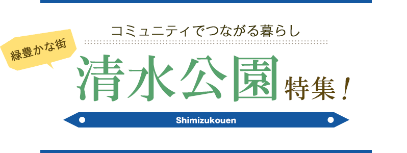 コミュニティでつながる暮らし緑豊かな街清水公園特集